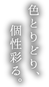 色とりどり、個性彩る。